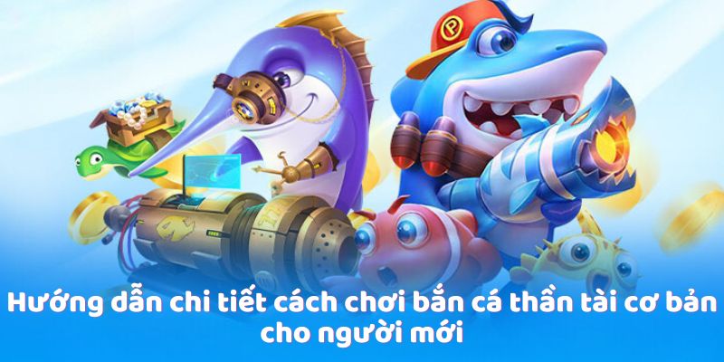 Hướng dẫn chi tiết cách chơi bắn cá thần tài cơ bản cho người mới