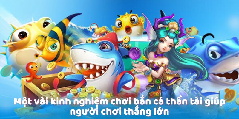 Một vài kinh nghiệm chơi bắn cá thần tài giúp người chơi thắng lớn