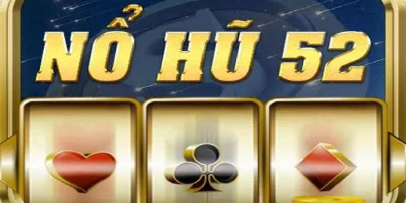 Nổ hũ 52 - Siêu phẩm quay thưởng Slots cực hấp dẫn