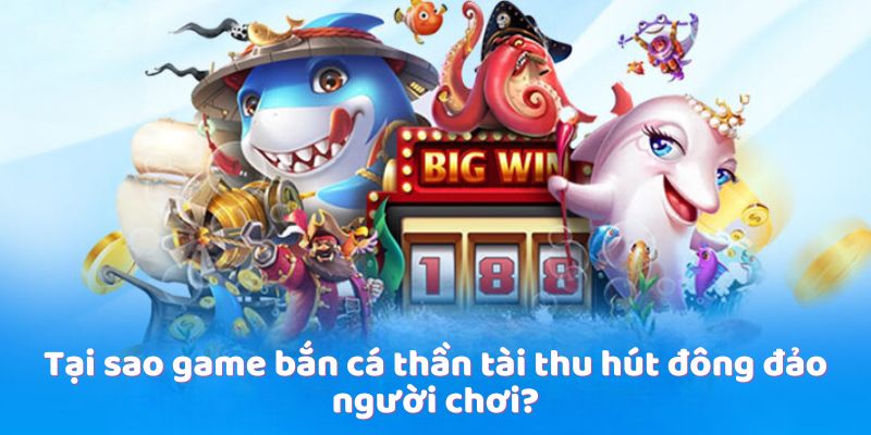 Tại sao game bắn cá thần tài thu hút đông đảo người chơi?