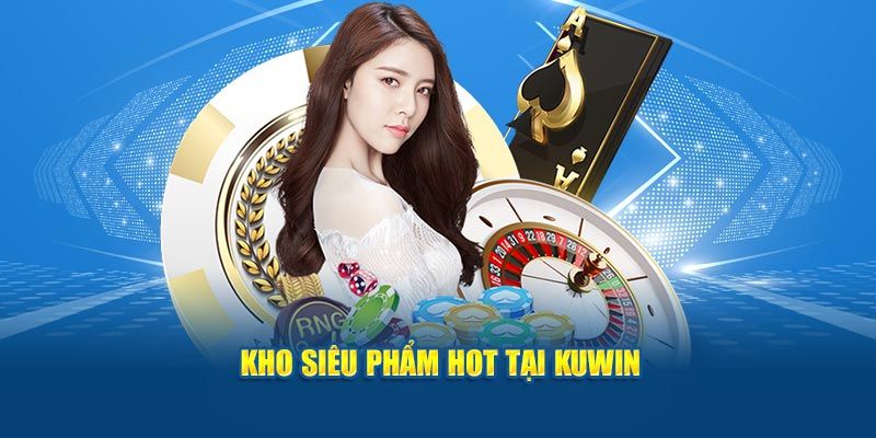 Tổng quan Kuwin về kho tàng trò chơi cá cược