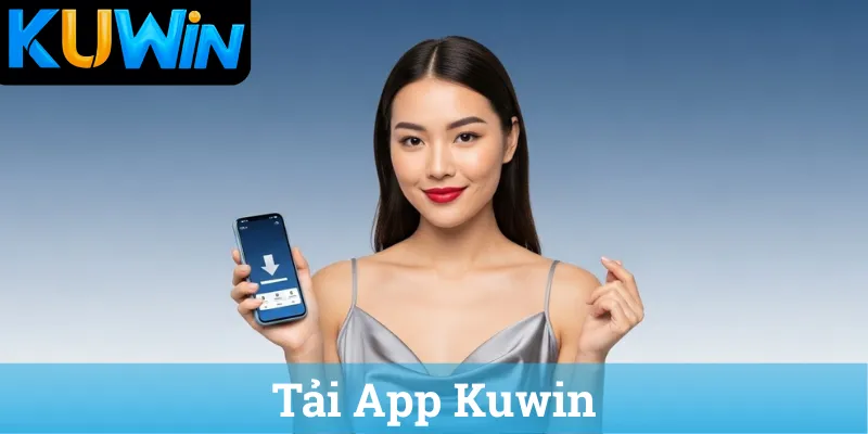 Hướng dẫn Tải App KUWIN chính thức, vượt tường lửa cho Android và iOS